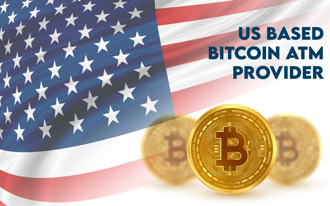Top 5 Reasons Why You Should Choose a US-based Bitcoin ATM Provider