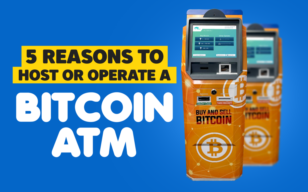 5 Reasons to Host or Operate Bitcoin ATMs