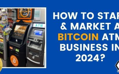 How To Start And Market a Bitcoin ATM Business In 2024